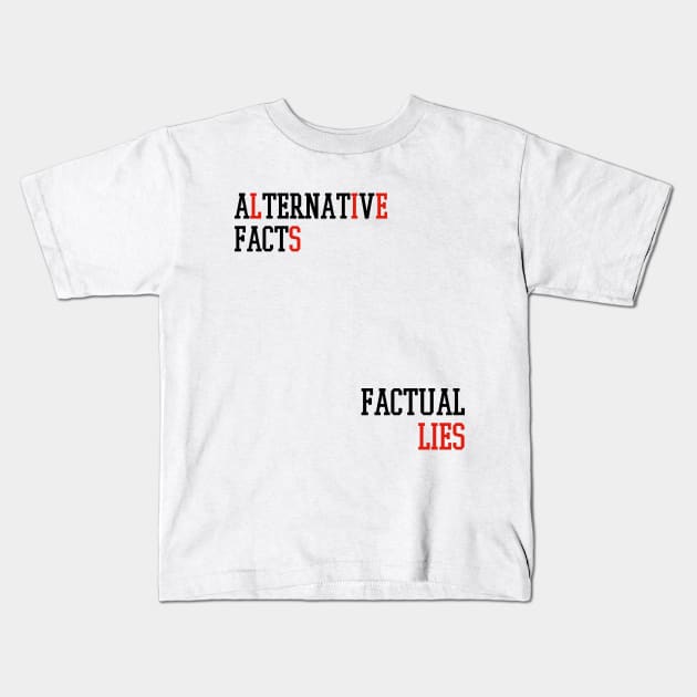 Alternative Facts Factual Lies - (Custom Fonts Avaliable - See Description) Kids T-Shirt by SunDaze